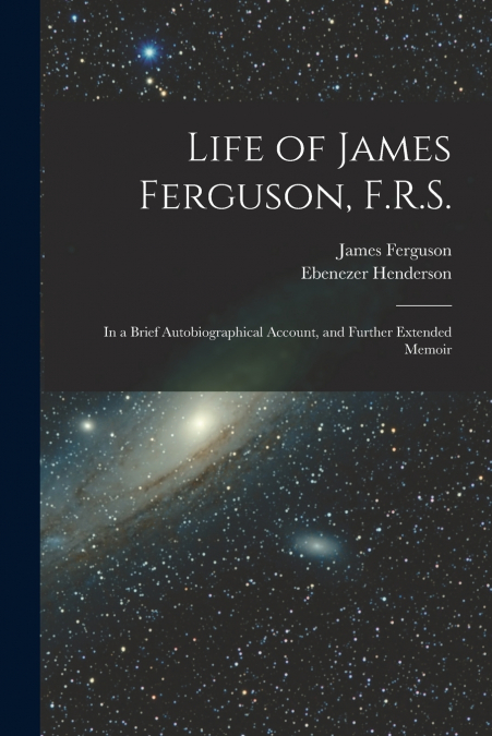 Life of James Ferguson, F.R.S.