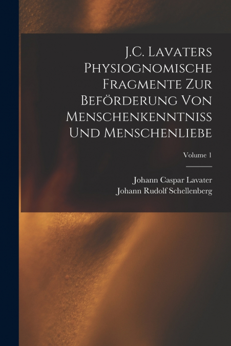 J.C. Lavaters Physiognomische Fragmente Zur Beförderung Von Menschenkenntniss Und Menschenliebe; Volume 1