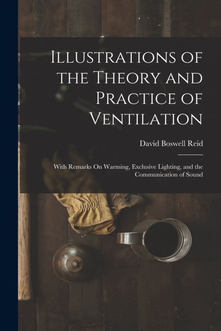 Illustrations of the Theory and Practice of Ventilation
