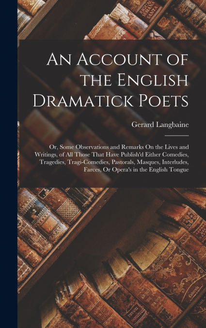 An Account of the English Dramatick Poets