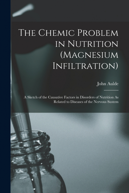 The Chemic Problem in Nutrition (Magnesium Infiltration)
