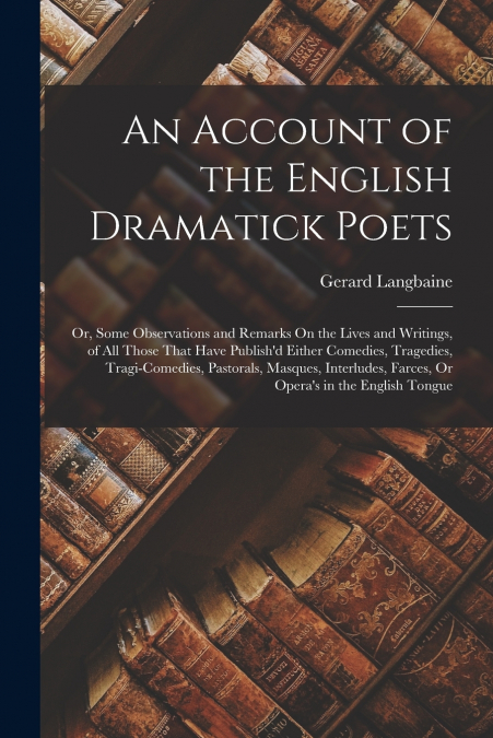 An Account of the English Dramatick Poets