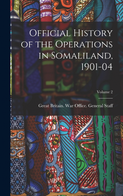 Official History of the Operations in Somaliland, 1901-04; Volume 2