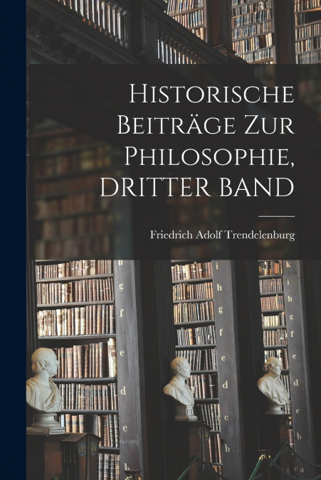 Historische Beiträge Zur Philosophie, DRITTER BAND