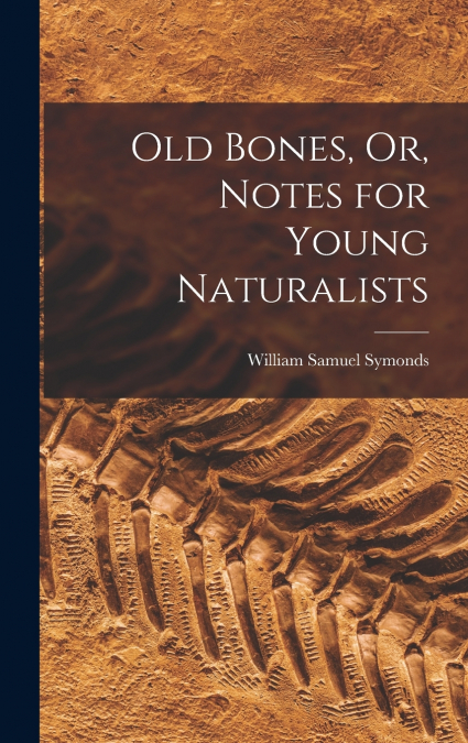 Old Bones, Or, Notes for Young Naturalists