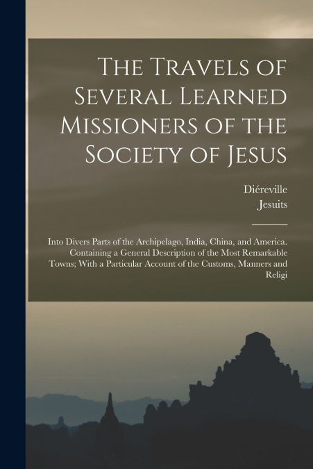 The Travels of Several Learned Missioners of the Society of Jesus