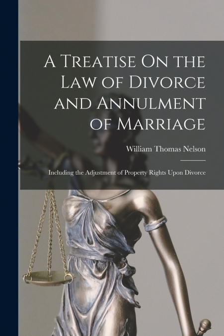 A Treatise On the Law of Divorce and Annulment of Marriage