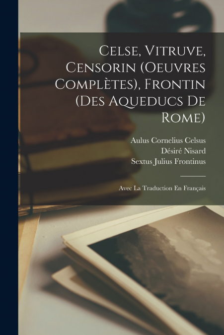 Celse, Vitruve, Censorin (Oeuvres Complètes), Frontin (Des Aqueducs De Rome)