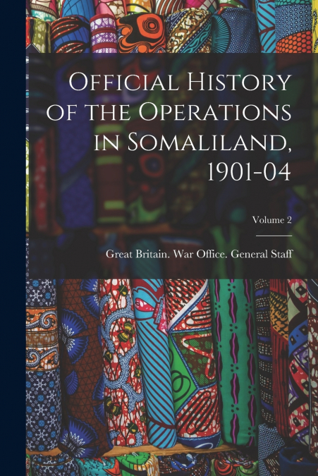 Official History of the Operations in Somaliland, 1901-04; Volume 2