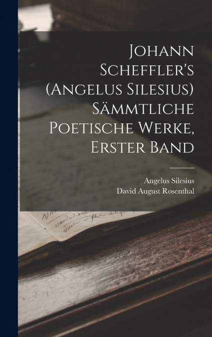 Johann Scheffler’s (Angelus Silesius) Sämmtliche Poetische Werke, Erster Band