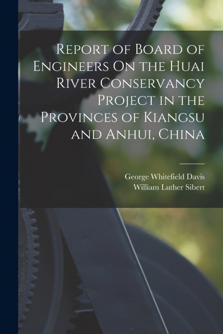Report of Board of Engineers On the Huai River Conservancy Project in the Provinces of Kiangsu and Anhui, China