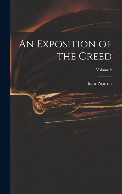 An Exposition of the Creed; Volume 2