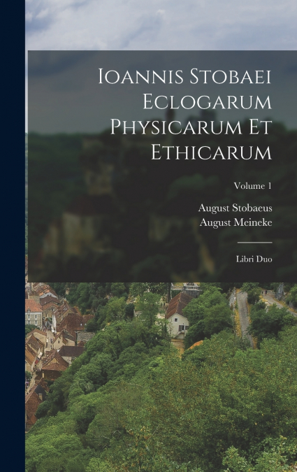 Ioannis Stobaei Eclogarum Physicarum Et Ethicarum