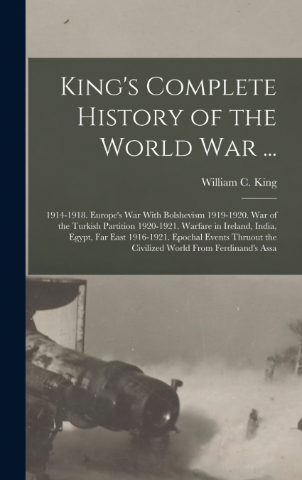 King’s Complete History of the World War ...