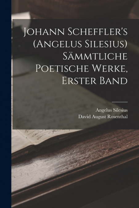 Johann Scheffler’s (Angelus Silesius) Sämmtliche Poetische Werke, Erster Band