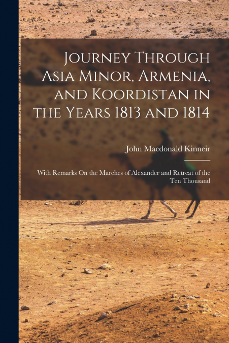 Journey Through Asia Minor, Armenia, and Koordistan in the Years 1813 and 1814