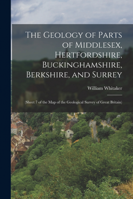 The Geology of Parts of Middlesex, Hertfordshire, Buckinghamshire, Berkshire, and Surrey