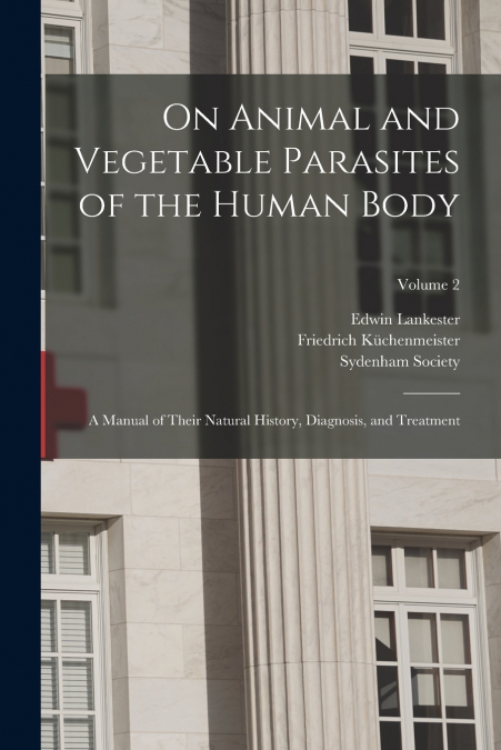 On Animal and Vegetable Parasites of the Human Body
