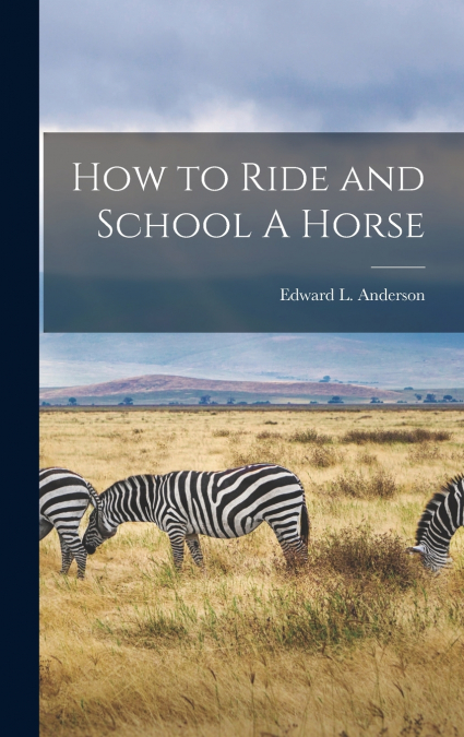 How to Ride and School A Horse