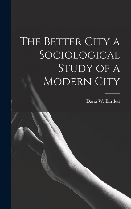 The Better City a Sociological Study of a Modern City