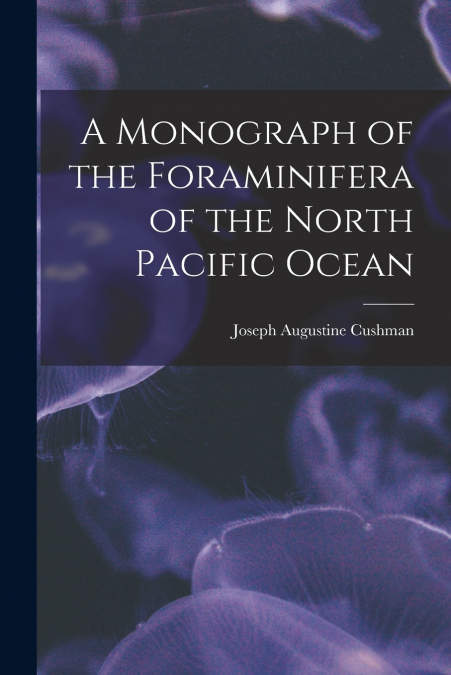 A Monograph of the Foraminifera of the North Pacific Ocean