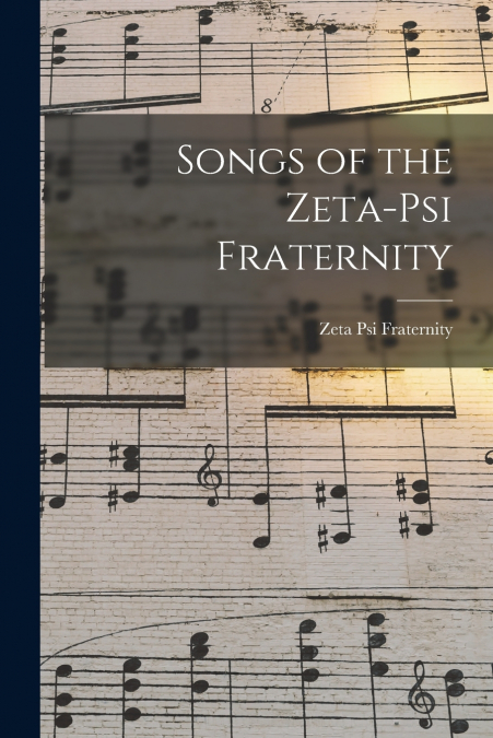 Songs of the Zeta-Psi Fraternity