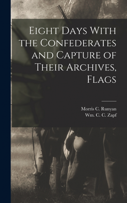 Eight Days With the Confederates and Capture of Their Archives, Flags