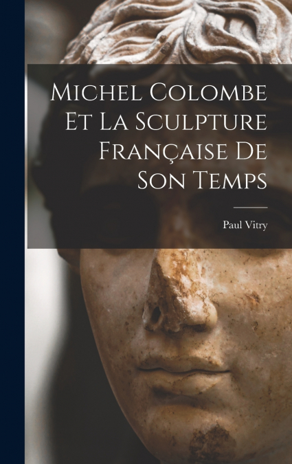Michel Colombe Et La Sculpture Française De Son Temps