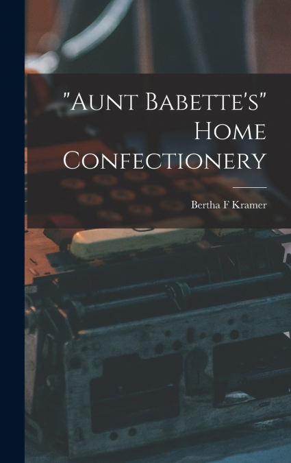 'Aunt Babette’s' Home Confectionery