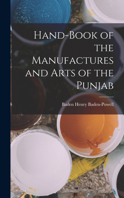 Hand-Book of the Manufactures and Arts of the Punjab
