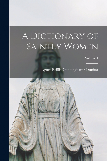 A Dictionary of Saintly Women; Volume 1