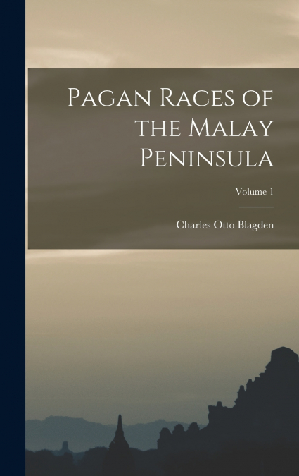 Pagan Races of the Malay Peninsula; Volume 1