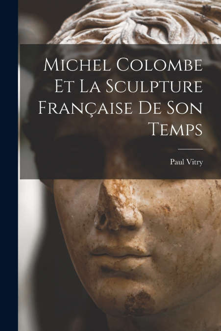 Michel Colombe Et La Sculpture Française De Son Temps