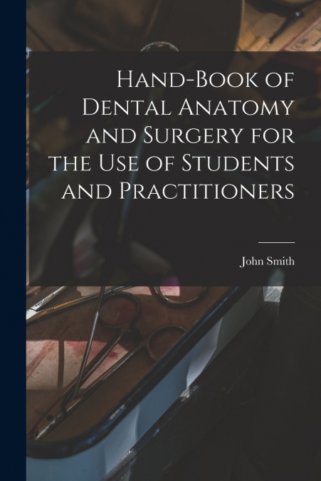 Hand-book of Dental Anatomy and Surgery for the use of Students and Practitioners