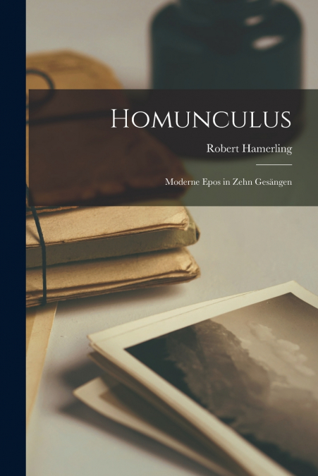 Homunculus; moderne Epos in zehn Gesängen