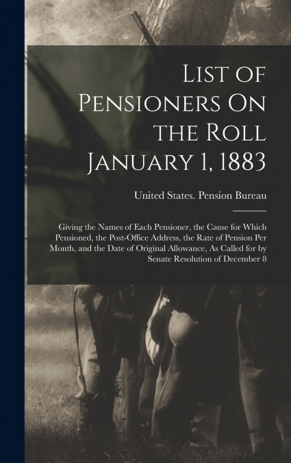 List of Pensioners On the Roll January 1, 1883