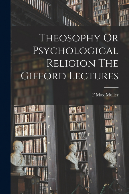 Theosophy Or Psychological Religion The Gifford Lectures