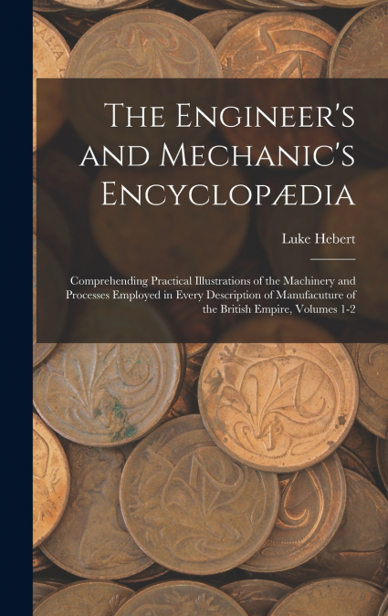 The Engineer’s and Mechanic’s Encyclopædia