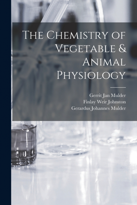 The Chemistry of Vegetable & Animal Physiology