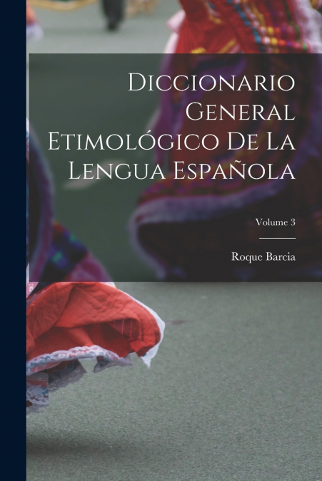 Diccionario General Etimológico De La Lengua Española; Volume 3