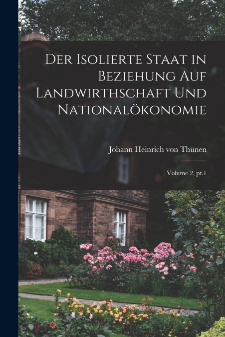 Der isolierte Staat in Beziehung auf Landwirthschaft und Nationalökonomie; Volume 2, pt.1