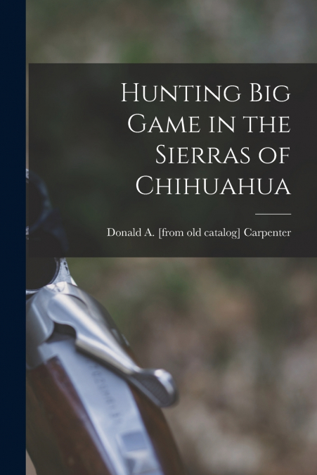 Hunting big Game in the Sierras of Chihuahua