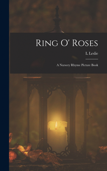 Ring o’ Roses; a Nursery Rhyme Picture Book