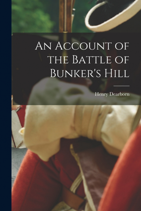 An Account of the Battle of Bunker’s Hill