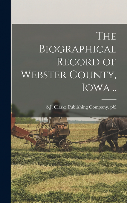 The Biographical Record of Webster County, Iowa ..