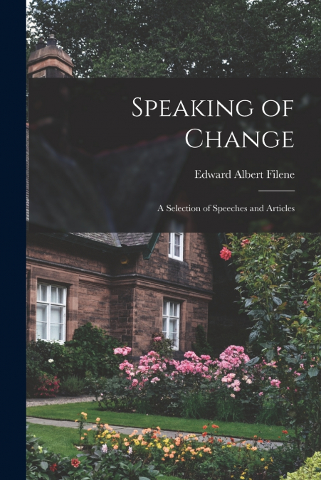 Speaking of Change; a Selection of Speeches and Articles