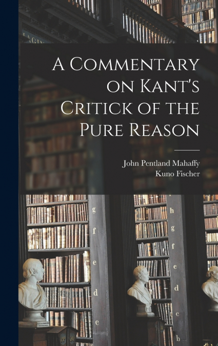 A Commentary on Kant’s Critick of the Pure Reason