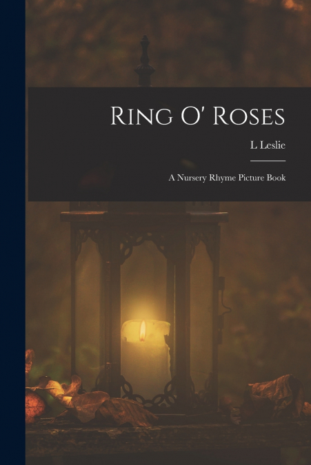 Ring o’ Roses; a Nursery Rhyme Picture Book