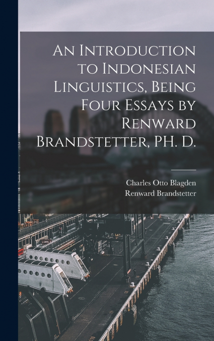 An Introduction to Indonesian Linguistics, Being Four Essays by Renward Brandstetter, PH. D.