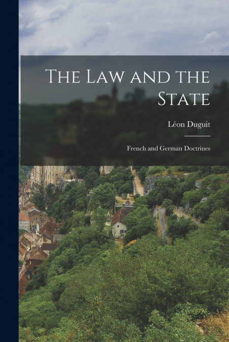 The law and the State; French and German Doctrines